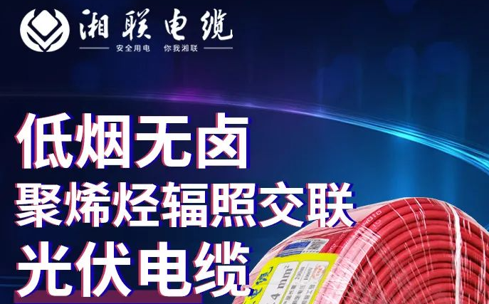 綠色環(huán)保，安全耐用 | 湘聯(lián)電纜低煙無鹵聚烯徑輻照交聯(lián)光伏電纜！